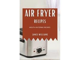 Livro Air Fryer Recipes MouthWatering Recipes de James Williams (Inglês)