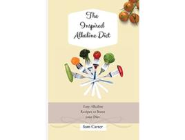 Livro The Inspired Alkaline Diet Easy Alkaline Recipes to Boost your Diet de Sam Carter (Inglês)