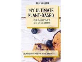Livro My Ultimate PlantBased Breakfast Cookbook Delicious Recipes for your Breakfast de Lily Mullen (Inglês)