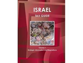 Livro Israel Tax Guide Volume 1 Strategic Practical Information and Basic Regulations World Tax Guides Library de Ibp Usa (Inglês)