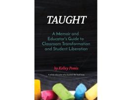 Livro Taught A Memoir and Educators Guide to Classroom Transformation and Student Liberation de Kelley Pomis (Inglês)