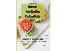 Livro Ultimate Keto Chaffles Cooking Guide Innovative and Delicious Chaffle Ideas for Any Occasion de Imogene Cook (Inglês)