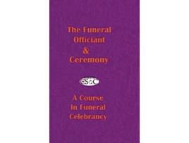 Livro The Funeral Officiant Ceremony A Course In Funeral Celebrancy Academia de Csoc Canadian Society Of Celebrants (Inglês - Capa Dura)