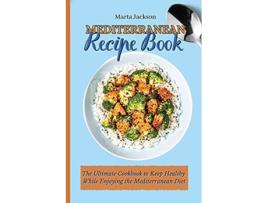 Livro Mediterranean Recipe Book The Ultimate Cookbook to Keep Healthy While Enjoying the Mediterranean Diet de Marta Jackson (Inglês)