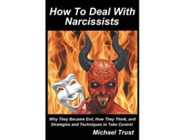 Livro How to Deal with Narcissists Why They Became Evil How They Think and Strategies and Techniques to Take Control de Michael Trust (Inglês)