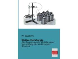 Livro ElektroMetallurgie Die Gewinnung der Metalle unter Vermittlung des elektrischen Stromes German Edition de W Borchers (Alemão)