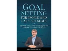 Livro Goal Setting For People Who Cant Set Goals Proven Tools and Techniques to Achieve Anything You Want de Chris Christoff (Inglês)