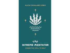 Livro The Intrepid Meditator Connecting Soul To Self de Alicia Cahalane Lewis (Inglês)