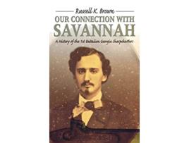 Livro Our Connection With Savannah History Of The 1st Battalion Georgia Sharpshooters 18621865 de Russell K Brown (Inglês)