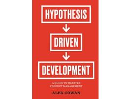 Livro HypothesisDriven Development A Guide to Smarter Product Management de Alex Cowan (Inglês)