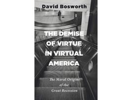 Livro The Demise of Virtue in Virtual America The Moral Origins of the Great Recession de David Bosworth (Inglês)