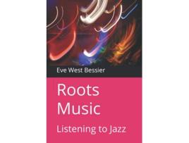 Livro Roots Music Listening to Jazz de Eve West Bessier (Inglês)