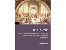 Livro Trialektik Entwurf eines metaphysischen Schemas zur Beschreibung und Beherrschung der Wirklichkeit German Edition de Pierre Kynast (Alemão)
