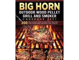 Livro BIG HORN OUTDOOR Wood Pellet Grill Smoker Cookbook 2021 300 Delicious Easy Healthy Recipes for Everyone Around the World de Karin Mason (Inglês)