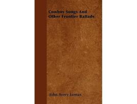 Livro Cowboy Songs And Other Frontier Ballads de John Avery Lomax (Inglês)