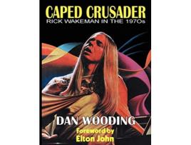 Livro Caped Crusader Rick Wakeman in the 1970s de Dan Wooding (Inglês)