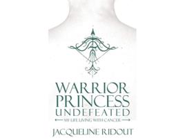 Livro Warrior Princess Undefeated My Life Living with Cancer de Jacqueline Ridout (Inglês)