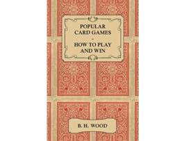 Livro Popular Card Games How to Play and Win The Twenty Favourite Card Games for Two or More Players with Rules and Hints on Play de B H Wood (Inglês)