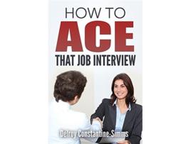 Livro How To Ace That Job Interview de Delroy ConstantineSimms (Inglês)
