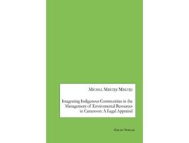Livro Integrating Indigenous Communities in the Management of Enviromental Resources in Cameroon A Legal Appraisal de Michel Mbetiji Mbetiji (Inglês)