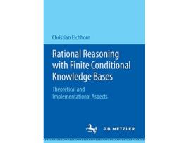Livro Rational Reasoning with Finite Conditional Knowledge Bases Theoretical and Implementational Aspects de Christian Eichhorn (Inglês)
