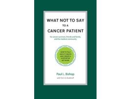 Livro What Not to Say to a Cancer Patient How to Talk about Cancer and Create a Supportive Network de Paul L Bishop (Inglês)
