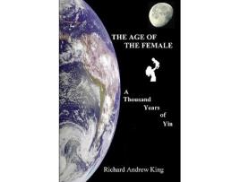 Livro The Age of the Female A Thousand Years of Yin de Richard Andrew King (Inglês)