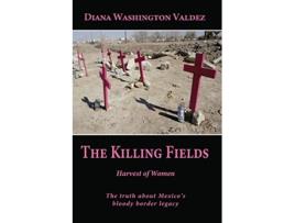 Livro The Killing Fields Harvest Of Women de Washington Valdez Diana (Inglês)