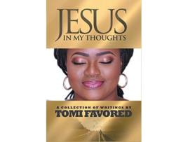 Livro Jesus in My Thoughts A Collection of Writings by Tomi Favored de Tomi Favored Tomi Favored (Inglês)
