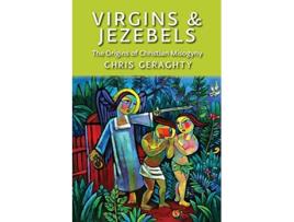 Livro Virgins Jezebels The Origins of Christian Misogyny de Chris Geraghty (Inglês)