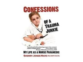 Livro Confessions of a Trauma Junkie My Life as a Nurse Paramedic Reflections of America de Sherry Jones Mayo (Inglês)