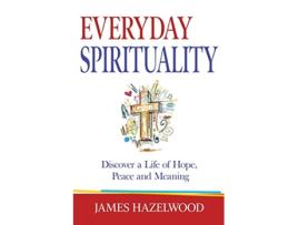 Livro Everyday Spirituality Discover a Life of Hope Peace and Meaning de James Hazelwood (Inglês)