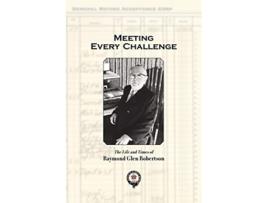 Livro Meeting Every Challenge The Life and Times of Raymond Glen Robertson de Raymond Glen Robertson (Inglês)