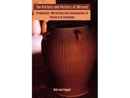 Livro The Potters and Pottery of Miravet Production Marketing and Consumption of Pottery in Catalonia de Rob van Veggel (Inglês)