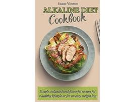 Livro Alkaline Diet Cookbook Simple balanced and flavorful recipes for a healthy lifestyle or for an easy weight loss de Isaac Vinson (Inglês)