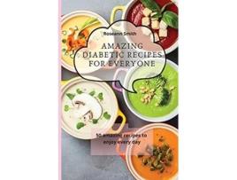 Livro Amazing Diabetic recipes for everyone 50 amazing recipes to enjoy every day de Roseann Smith (Inglês)