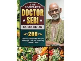Livro The Complete Dr Sebi Cookbook 200 Delicious Dependable Recipes for Weight Loss and Balancing Your PH Levels de Paul Dodd (Inglês)