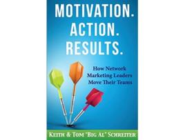 Livro Motivation Action Results How Network Marketing Leaders Move Their Teams de Keith Schreiter Tom Big Al Schreiter (Inglês)