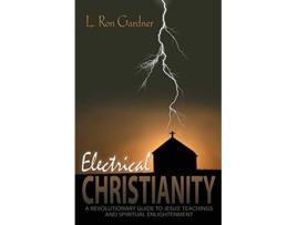 Livro Electrical Christianity A Revolutionary Guide to Jesus Teachings and Spiritual Enlightenment de L Ron Gardner (Inglês)