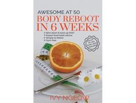 Livro Awesome at 50 Body Reboot in 6 Weeks Quick Easy workout plan plus 30day Asianstyle meal plan Easy Home Fitness de Ivy Ngeow (Inglês)