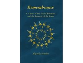 Livro Remembrance A Vision of the Sacred Feminine and the Renewal of the Earth de Alejandra Warden (Inglês)