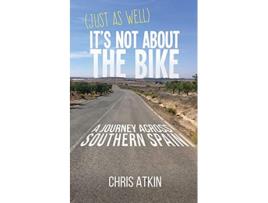 Livro Just As Well Its Not About The Bike A Journey Across Southern Spain de Chris Atkin (Inglês)