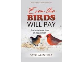 Livro Even The Birds Will Pay Gods Ultimate Plan of Restoration de Sayo Akintola (Inglês)