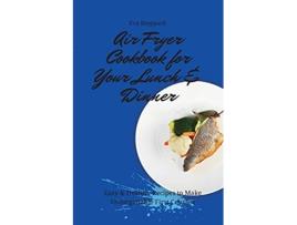 Livro Air Fryer Cookbook for Your Lunch Dinner Easy Healthy Recipes to Make Unforgettable First Courses de Eva Sheppard (Inglês)