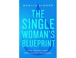 Livro The Single Womans Blueprint Stop Chasing a Man Start Chasing Your Dreams de Monica Almond (Inglês)