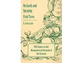 Livro Orchards and Spraying Fruit Trees With Chapters on Soil Management and Formation of New Orchards de R Lewis Castle (Inglês)