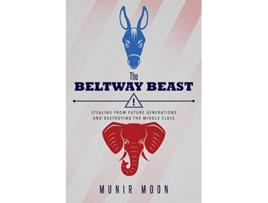 Livro The Beltway Beast Stealing from Future Generations and Destroying the Middle Class de Munir Moon (Inglês)
