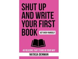 Livro Shut Up and Write Your First Book 48 Reasons That Stand In Your Way de Denman Natasa (Inglês)
