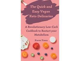 Livro The Quick and Easy Vegan Keto Delicacies A Revolutionary LowCarb Cookbook to Restart your Metabolism de Karen Yosco (Inglês)