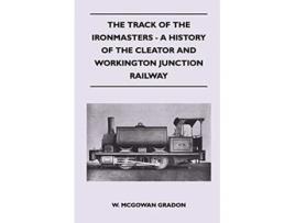 Livro The Track Of The Ironmasters A History Of The Cleator And Workington Junction Railway de W McGowan Gradon (Inglês)